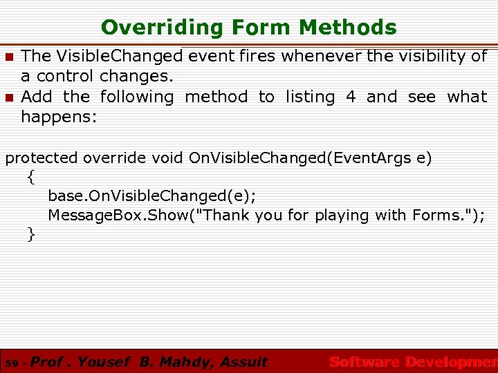 Overriding Form Methods n n The Visible. Changed event fires whenever the visibility of