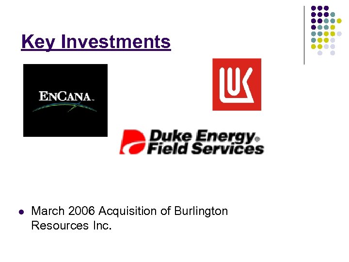 Key Investments l March 2006 Acquisition of Burlington Resources Inc. 
