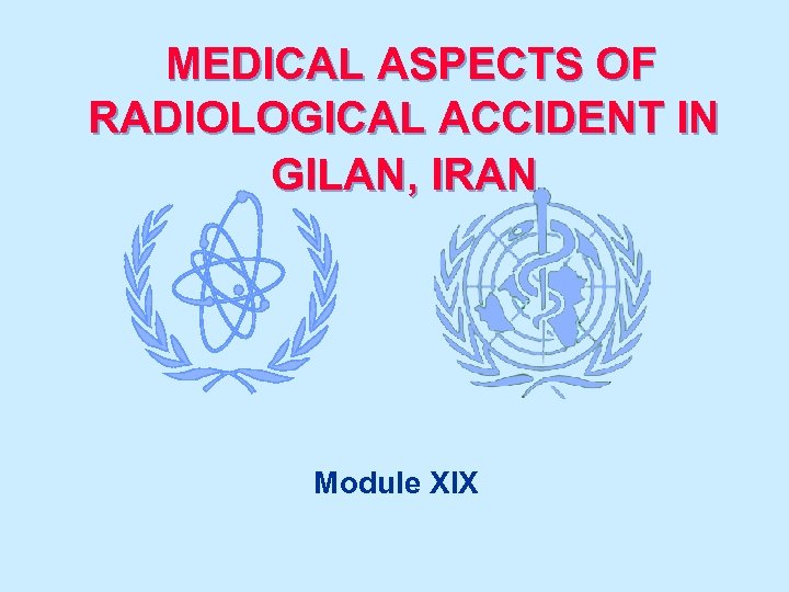 MEDICAL ASPECTS OF RADIOLOGICAL ACCIDENT IN GILAN, IRAN Module XIX 