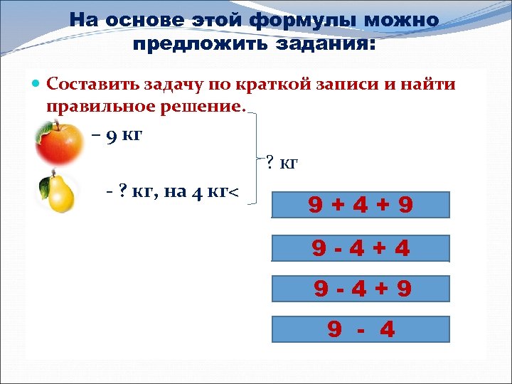 На основе этой формулы можно предложить задания: Составить задачу по краткой записи и найти