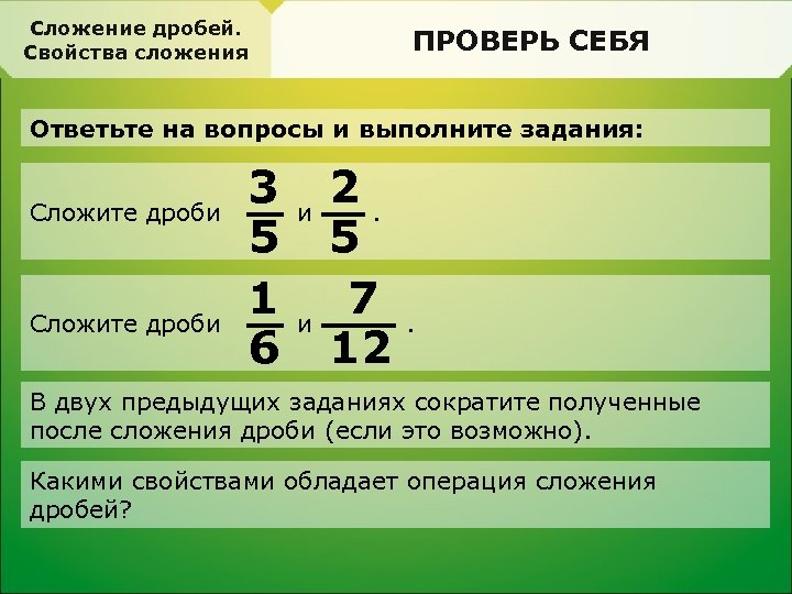 Сложение дробей. Свойства сложения ПРОВЕРЬ СЕБЯ Ответьте на вопросы и выполните задания: Сложите дроби