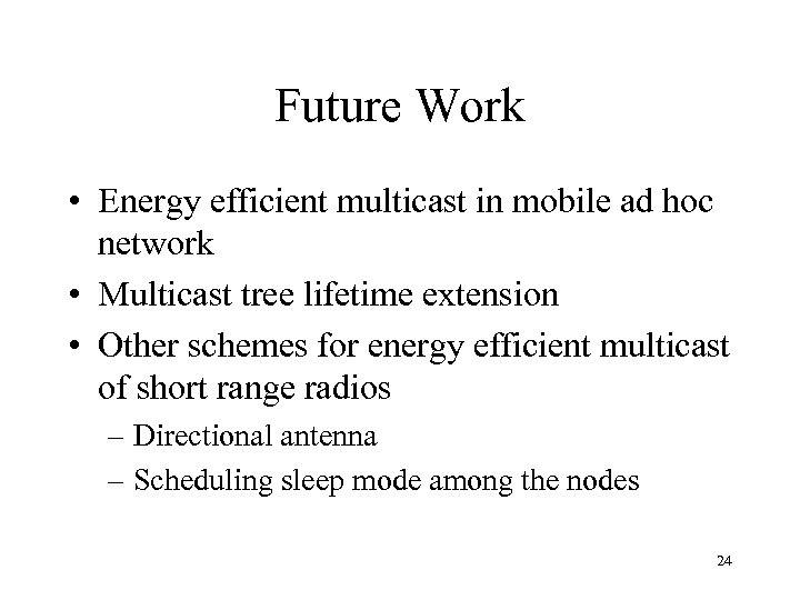 Future Work • Energy efficient multicast in mobile ad hoc network • Multicast tree
