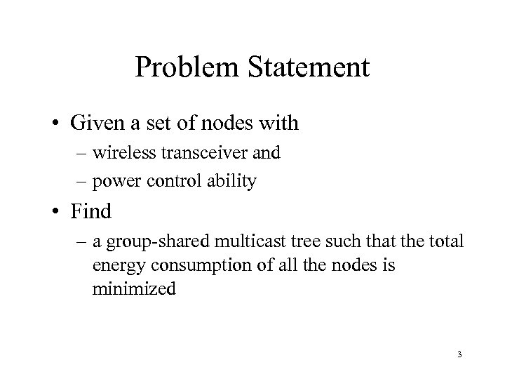 Problem Statement • Given a set of nodes with – wireless transceiver and –