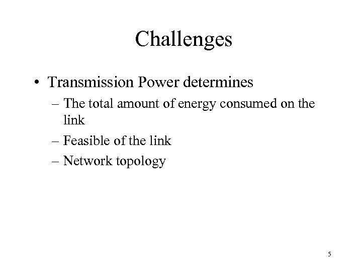 Challenges • Transmission Power determines – The total amount of energy consumed on the