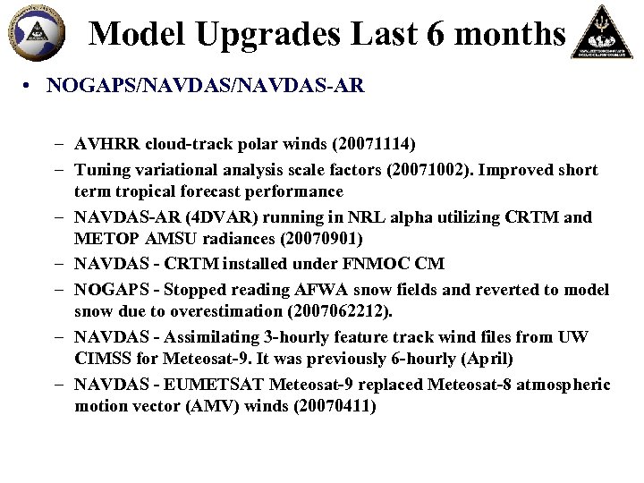 Model Upgrades Last 6 months • NOGAPS/NAVDAS-AR – AVHRR cloud-track polar winds (20071114) –