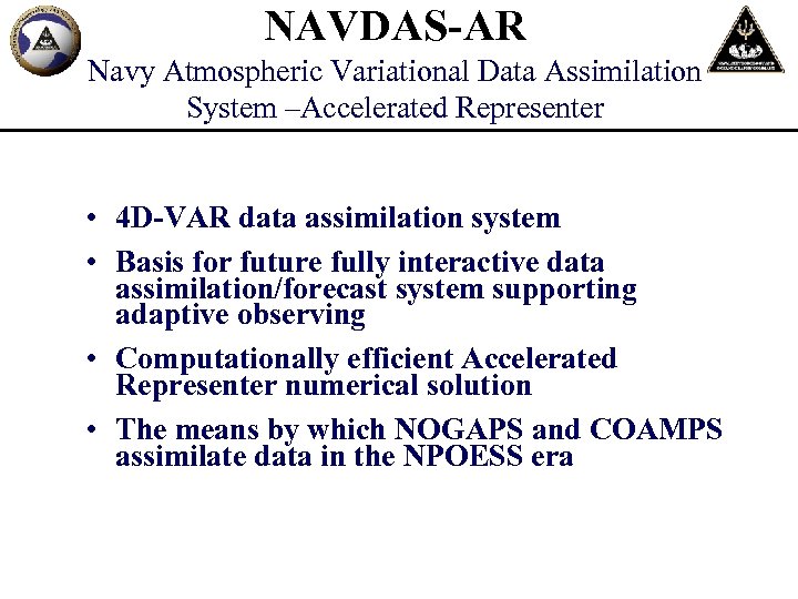 NAVDAS-AR Navy Atmospheric Variational Data Assimilation System –Accelerated Representer • 4 D-VAR data assimilation