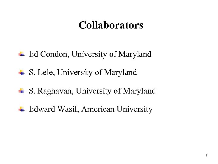 Collaborators Ed Condon, University of Maryland S. Lele, University of Maryland S. Raghavan, University