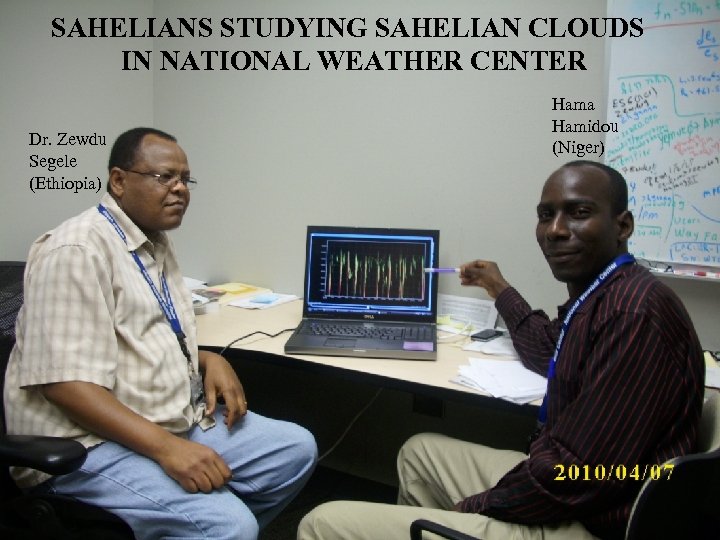 SAHELIANS STUDYING SAHELIAN CLOUDS IN NATIONAL WEATHER CENTER Dr. Zewdu Segele (Ethiopia) Hama Hamidou