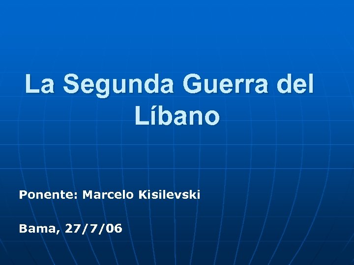 La Segunda Guerra del Líbano Ponente: Marcelo Kisilevski Bama, 27/7/06 