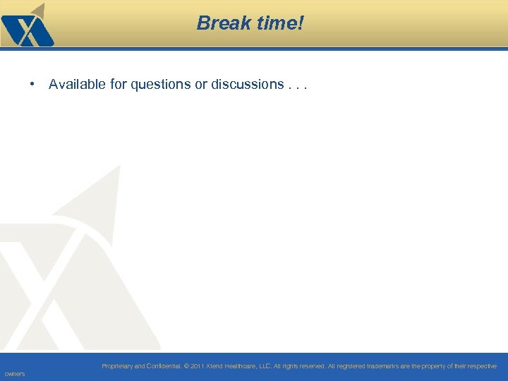 Break time! • Available for questions or discussions. . . Proprietary and Confidential. ©