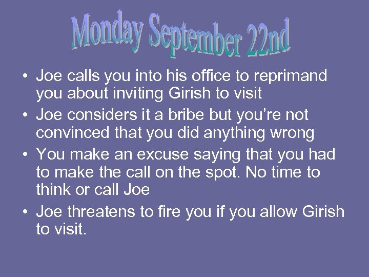  • Joe calls you into his office to reprimand you about inviting Girish