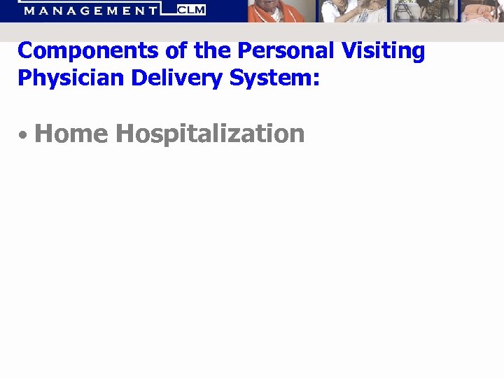 Components of the Personal Visiting : Physician Delivery System: • Home Hospitalization 