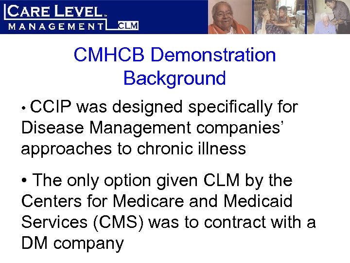 CMHCB Demonstration Background • CCIP was designed specifically for Disease Management companies’ approaches to