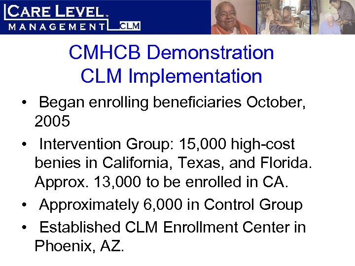 CMHCB Demonstration CLM Implementation • Began enrolling beneficiaries October, 2005 • Intervention Group: 15,