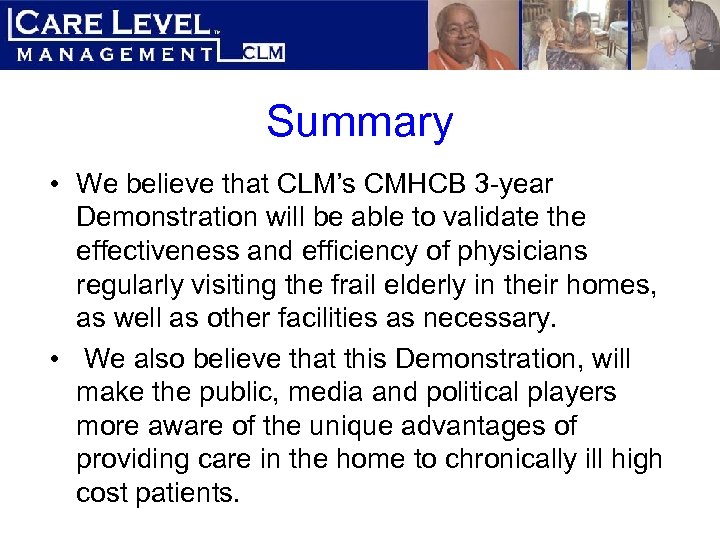 Summary • We believe that CLM’s CMHCB 3 -year Demonstration will be able to