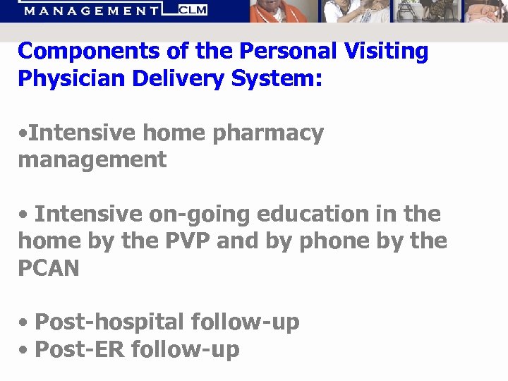 Components of the Personal Visiting : Physician Delivery System: • Intensive home pharmacy management