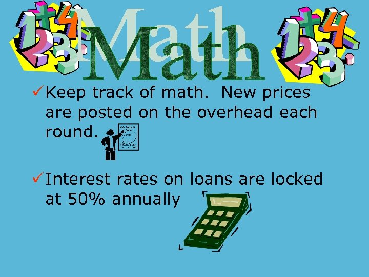 ü Keep track of math. New prices are posted on the overhead each round.