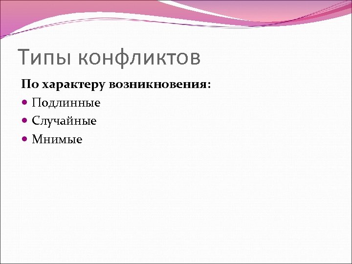 Типы конфликтов По характеру возникновения: Подлинные Случайные Мнимые 