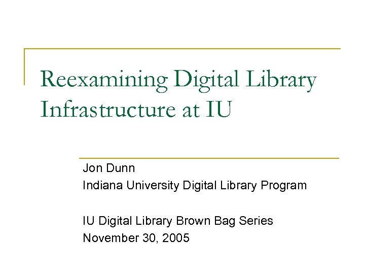 Reexamining Digital Library Infrastructure at IU Jon Dunn Indiana University Digital Library Program IU