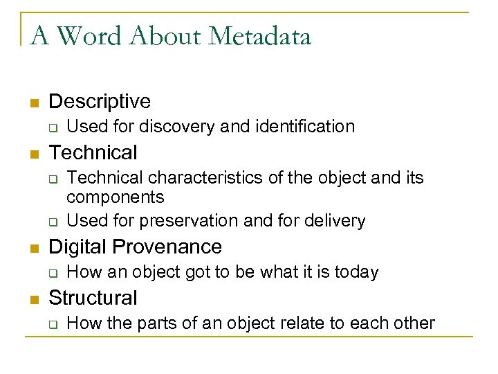 A Word About Metadata n Descriptive q n Technical q q n Technical characteristics