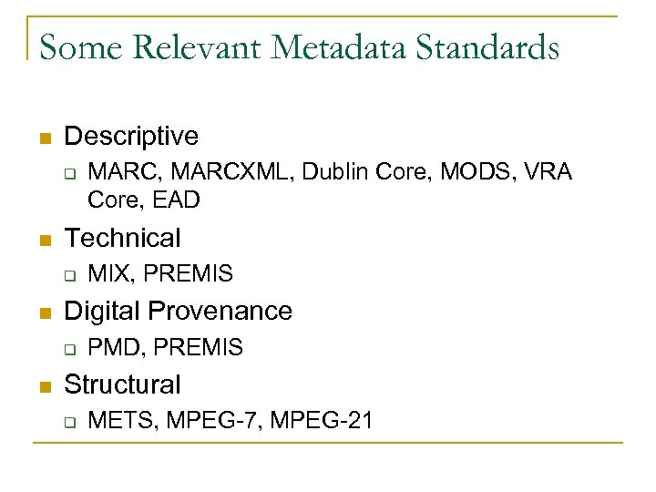 Some Relevant Metadata Standards n Descriptive q n Technical q n MIX, PREMIS Digital