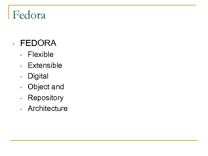 Fedora • FEDORA • • • Flexible Extensible Digital Object and Repository Architecture 