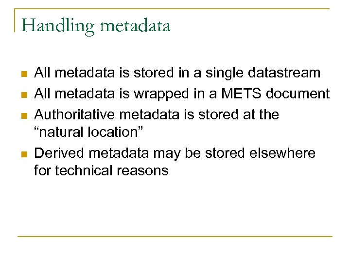 Handling metadata n n All metadata is stored in a single datastream All metadata