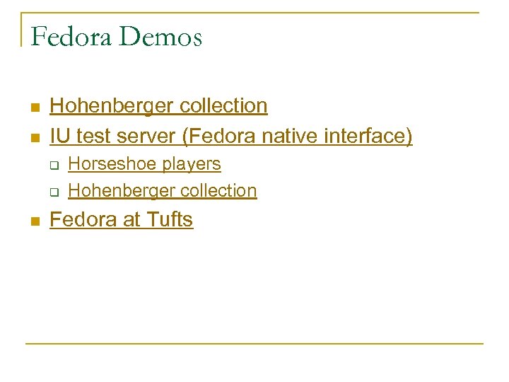 Fedora Demos n n Hohenberger collection IU test server (Fedora native interface) q q