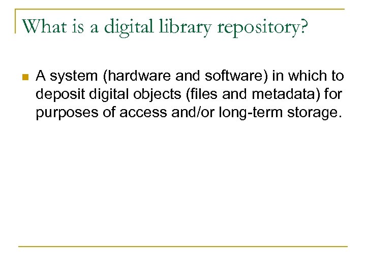 What is a digital library repository? n A system (hardware and software) in which