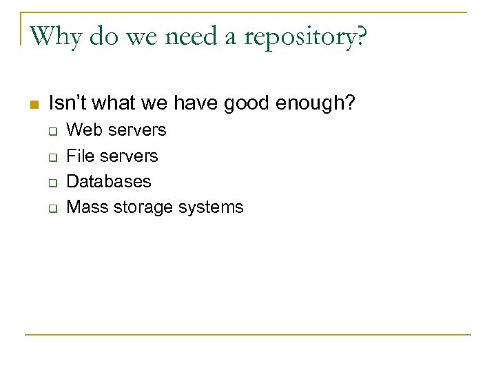 Why do we need a repository? n Isn’t what we have good enough? q