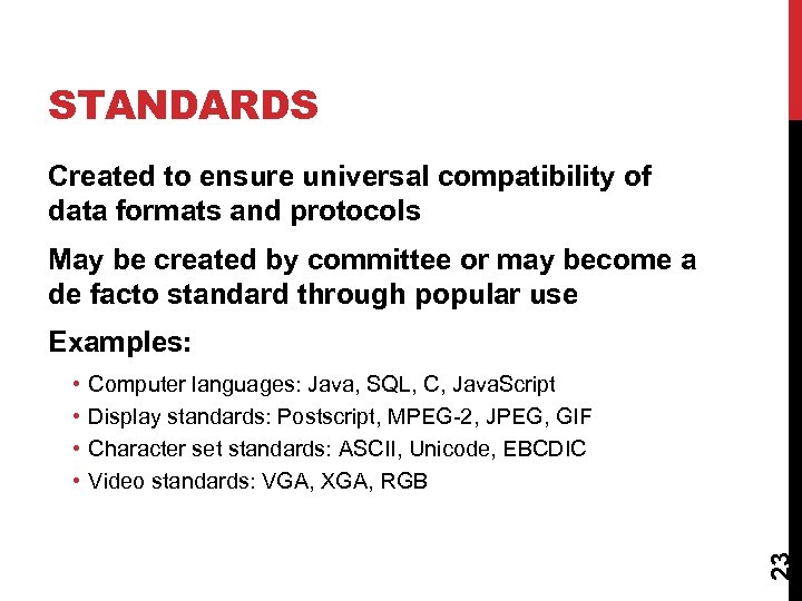 STANDARDS Created to ensure universal compatibility of data formats and protocols May be created