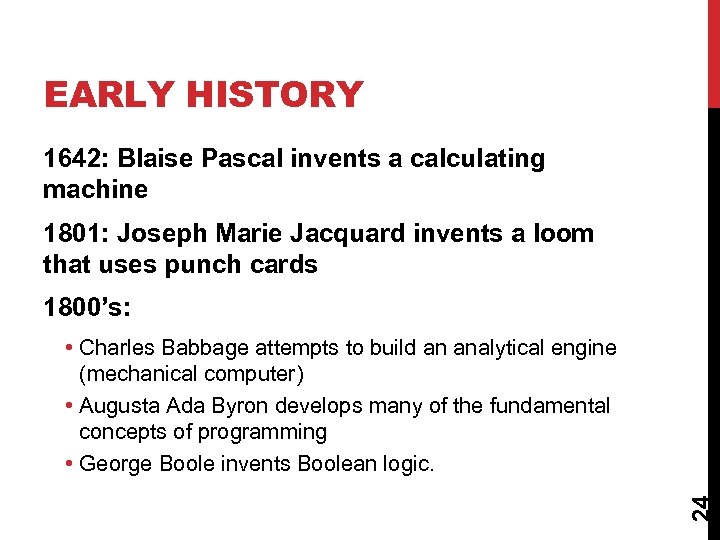 EARLY HISTORY 1642: Blaise Pascal invents a calculating machine 1801: Joseph Marie Jacquard invents