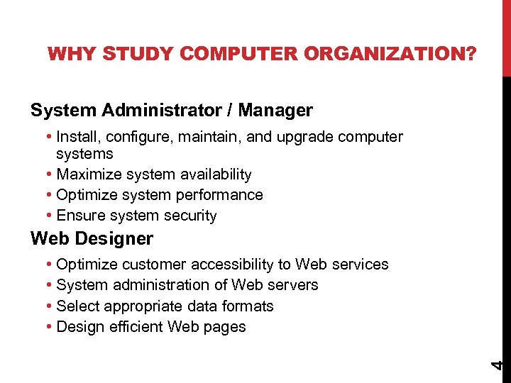 WHY STUDY COMPUTER ORGANIZATION? System Administrator / Manager • Install, configure, maintain, and upgrade