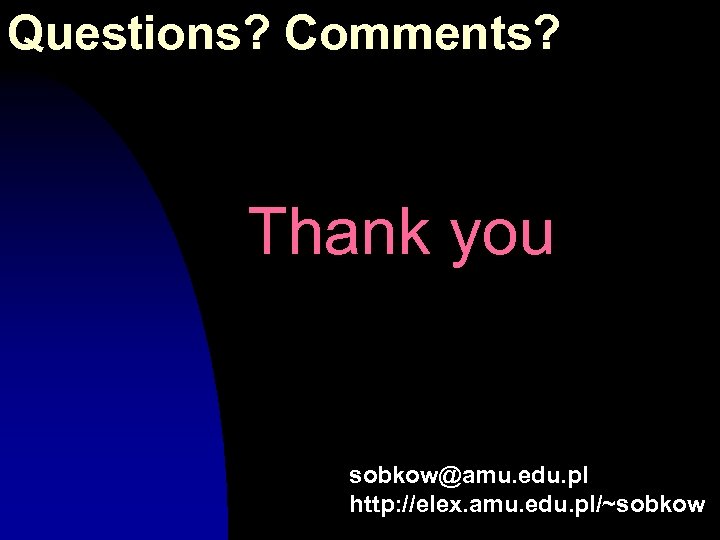 Questions? Comments? Thank you sobkow@amu. edu. pl http: //elex. amu. edu. pl/~sobkow 