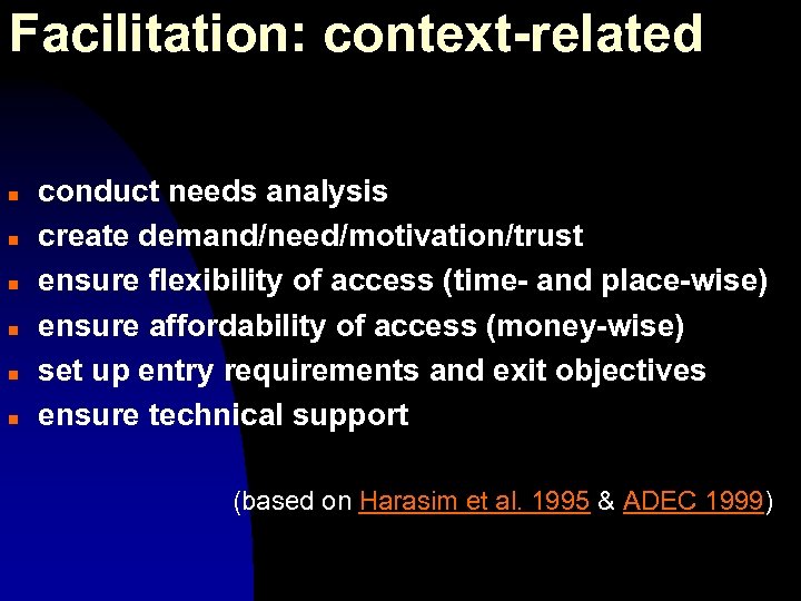 Facilitation: context-related n n n conduct needs analysis create demand/need/motivation/trust ensure flexibility of access