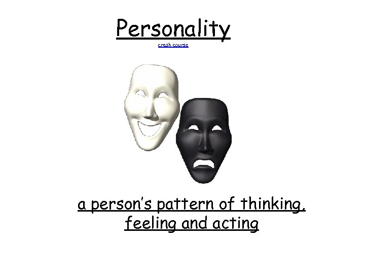 Personality crash course a person’s pattern of thinking, feeling and acting 