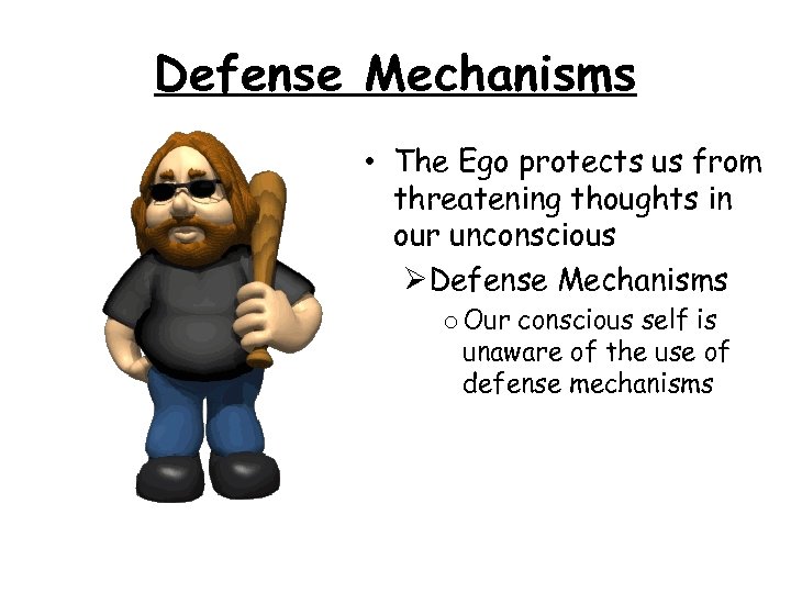 Defense Mechanisms • The Ego protects us from threatening thoughts in our unconscious ØDefense