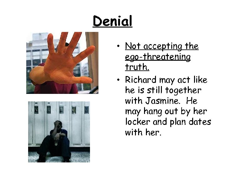 Denial • Not accepting the ego-threatening truth. • Richard may act like he is