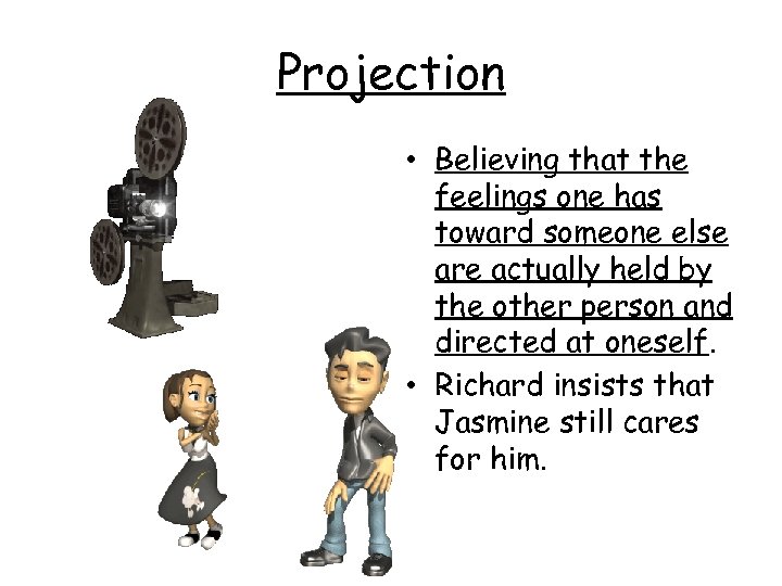 Projection • Believing that the feelings one has toward someone else are actually held