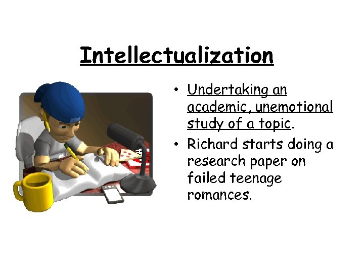 Intellectualization • Undertaking an academic, unemotional study of a topic. • Richard starts doing
