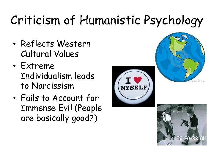 Criticism of Humanistic Psychology • Reflects Western Cultural Values • Extreme Individualism leads to