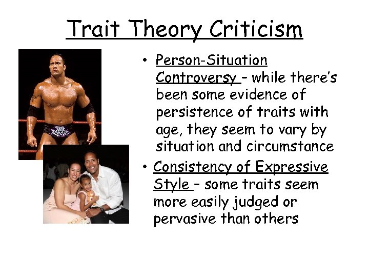 Trait Theory Criticism • Person-Situation Controversy – while there’s been some evidence of persistence