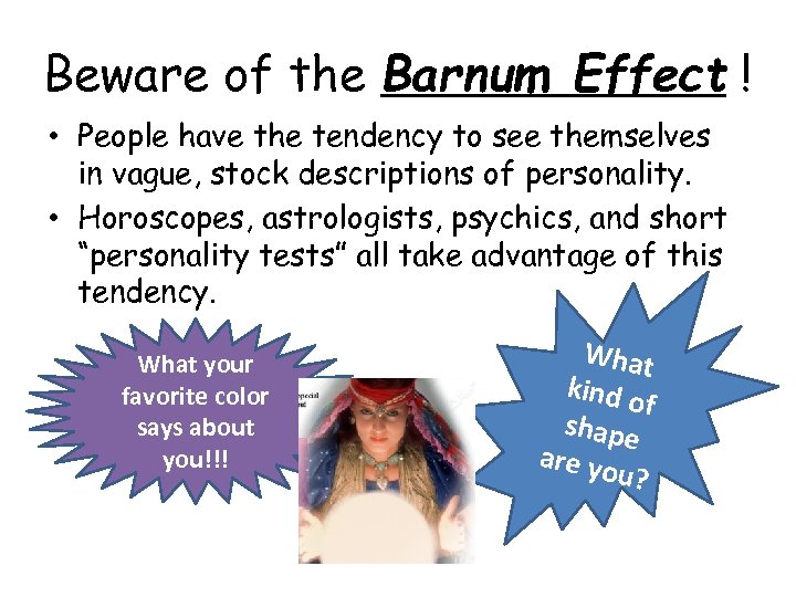 Beware of the Barnum Effect ! • People have the tendency to see themselves