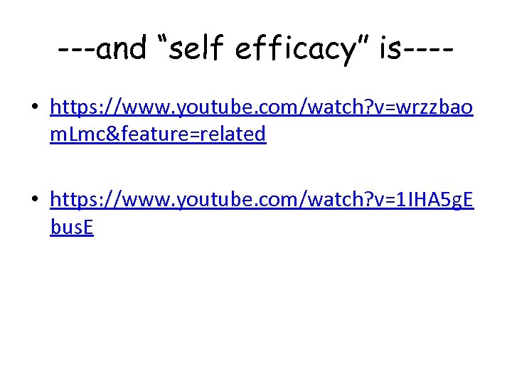 ---and “self efficacy” is--- • https: //www. youtube. com/watch? v=wrzzbao m. Lmc&feature=related • https: