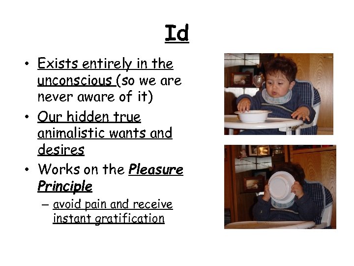 Id • Exists entirely in the unconscious (so we are never aware of it)