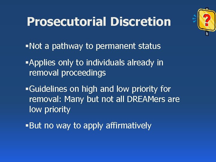 Prosecutorial Discretion § Not a pathway to permanent status § Applies only to individuals