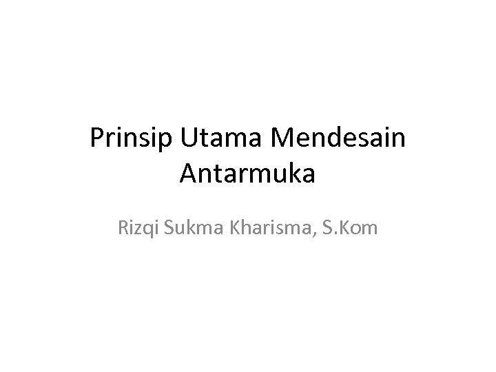 Prinsip Utama Mendesain Antarmuka Rizqi Sukma Kharisma, S. Kom 