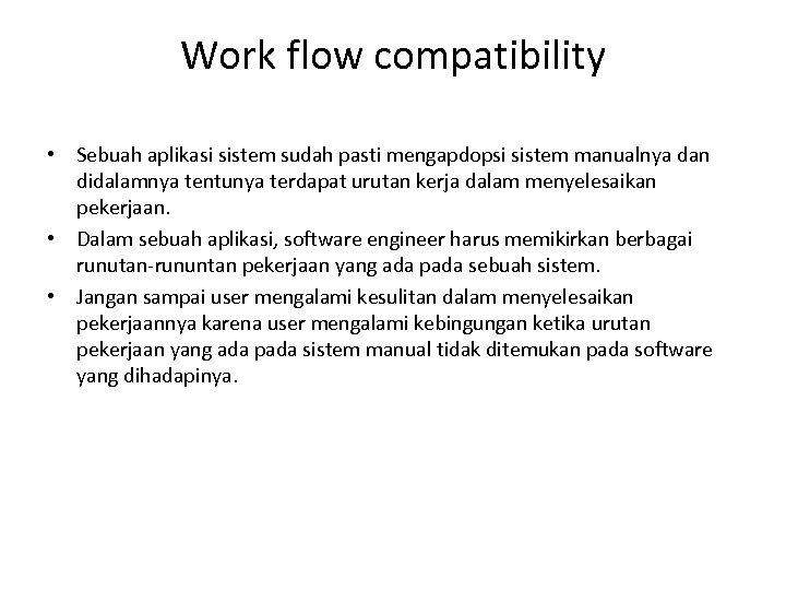 Work flow compatibility • Sebuah aplikasi sistem sudah pasti mengapdopsi sistem manualnya dan didalamnya