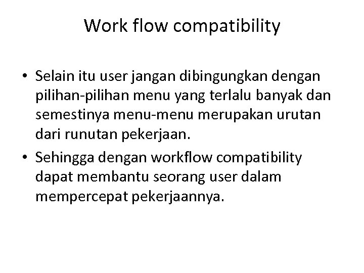 Work flow compatibility • Selain itu user jangan dibingungkan dengan pilihan-pilihan menu yang terlalu