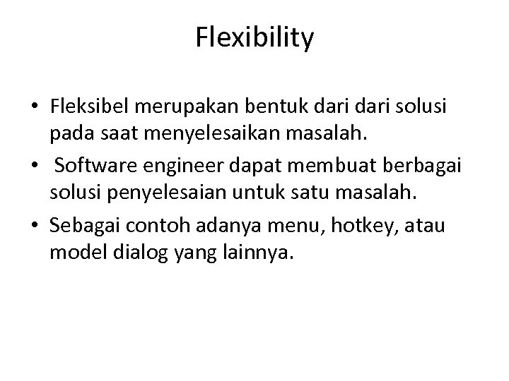 Flexibility • Fleksibel merupakan bentuk dari solusi pada saat menyelesaikan masalah. • Software engineer